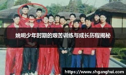 姚明少年时期的艰苦训练与成长历程揭秘